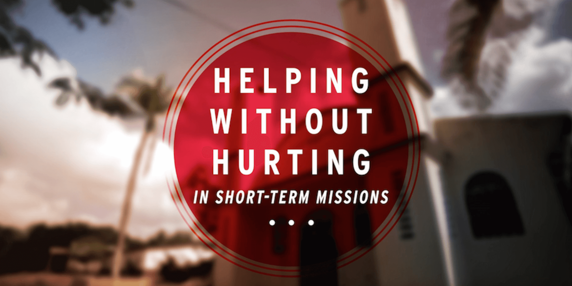 Helping Without Hurting In Short-Term Missions Archives - The Chalmers ...